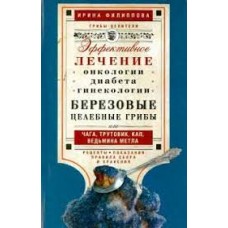 Березовые целебные грибы. Эффективное лечение онкологии, диабета, гинекологии...  Ирина Филиппова